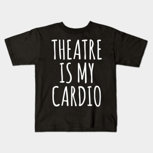 Theatre Is My Cardio Kids T-Shirt